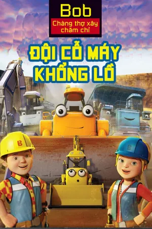 Bob chàng thợ xây chăm chỉ đội cỗ máy khổng lồ